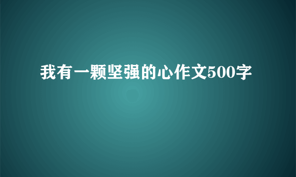 我有一颗坚强的心作文500字