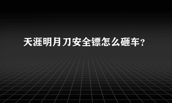 天涯明月刀安全镖怎么砸车？