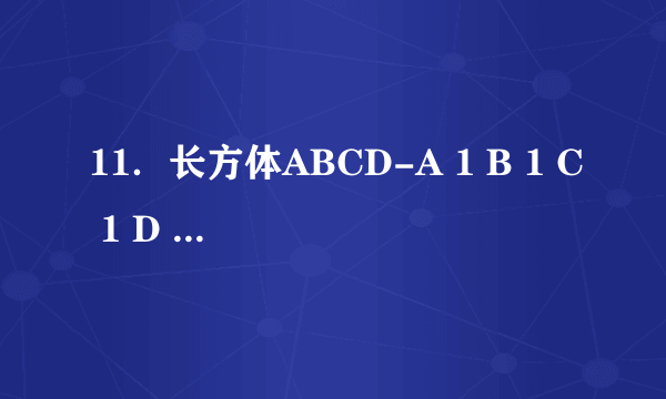 11．长方体ABCD-A 1 B 1 C 1 D 1 中，AB=2，AA 1 =1，若二面角A 1 -BD-A的大小为$\frac{π}{6}$，则BD 1 与面A 1 BD所成角的正弦值为$\frac{\sqrt{51}}{34}$．