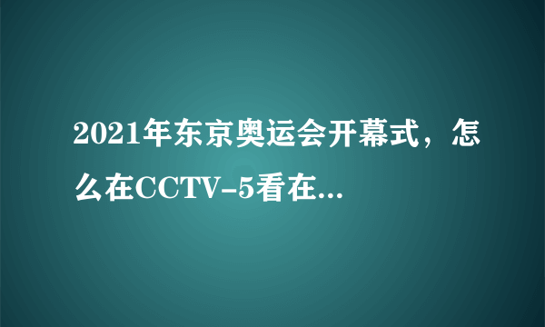 2021年东京奥运会开幕式，怎么在CCTV-5看在线直播？