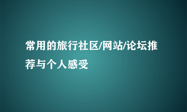 常用的旅行社区/网站/论坛推荐与个人感受