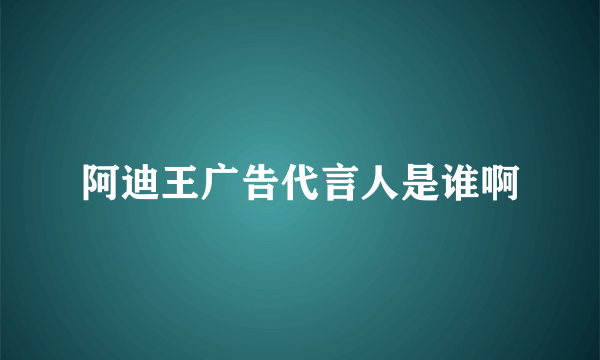 阿迪王广告代言人是谁啊