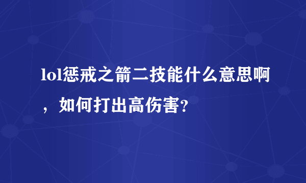 lol惩戒之箭二技能什么意思啊，如何打出高伤害？