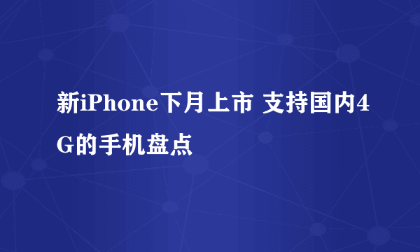 新iPhone下月上市 支持国内4G的手机盘点