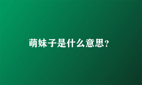 萌妹子是什么意思？