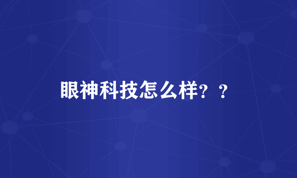 眼神科技怎么样？？