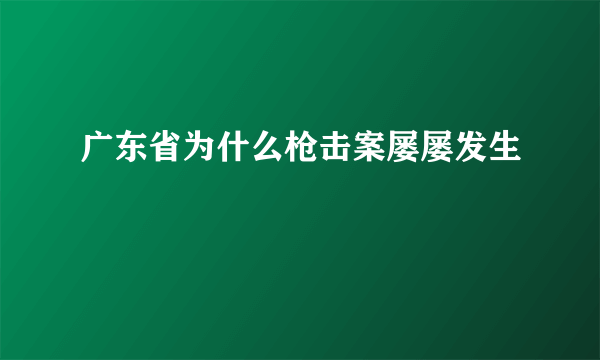 广东省为什么枪击案屡屡发生