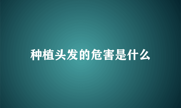 种植头发的危害是什么