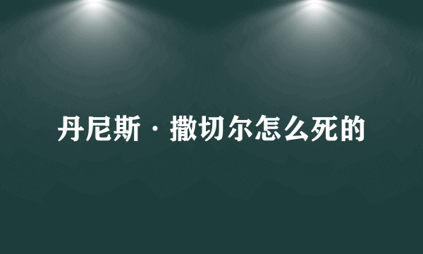 丹尼斯·撒切尔怎么死的