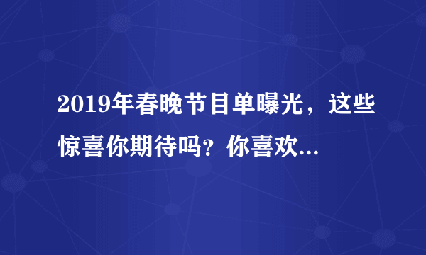 2019年春晚节目单曝光，这些惊喜你期待吗？你喜欢的主持人是谁？