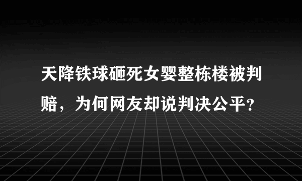 天降铁球砸死女婴整栋楼被判赔，为何网友却说判决公平？