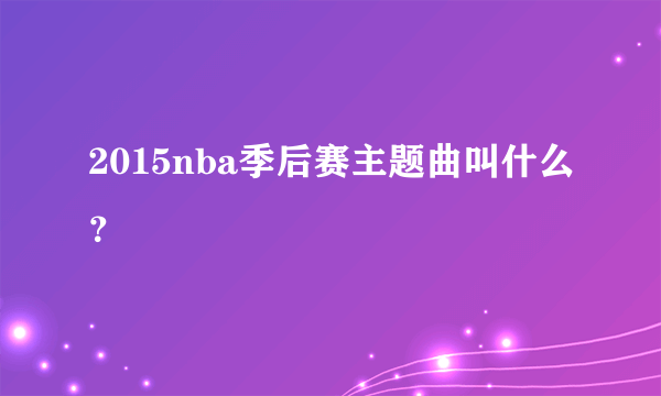 2015nba季后赛主题曲叫什么？