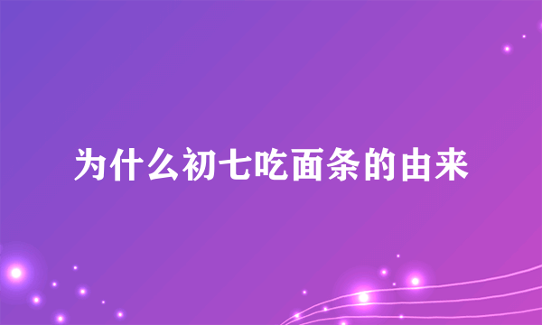 为什么初七吃面条的由来