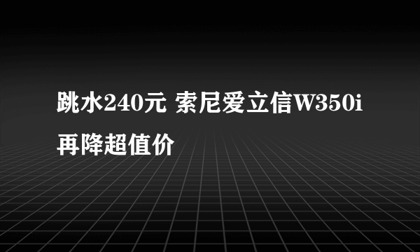 跳水240元 索尼爱立信W350i再降超值价