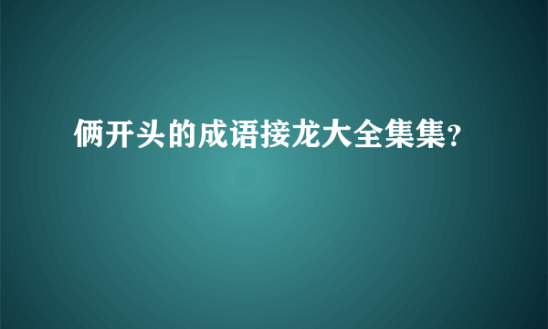 俩开头的成语接龙大全集集？