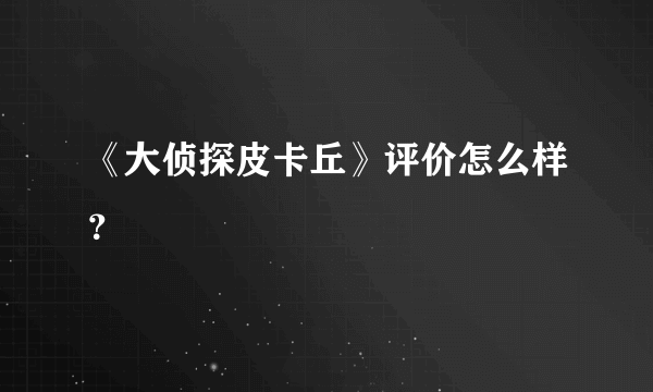 《大侦探皮卡丘》评价怎么样？