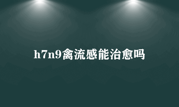 h7n9禽流感能治愈吗