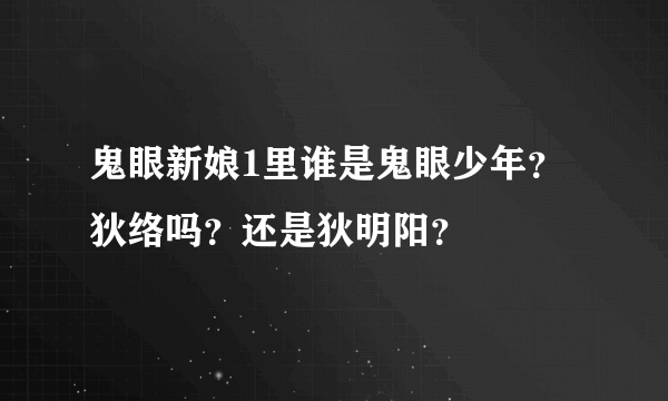 鬼眼新娘1里谁是鬼眼少年？狄络吗？还是狄明阳？