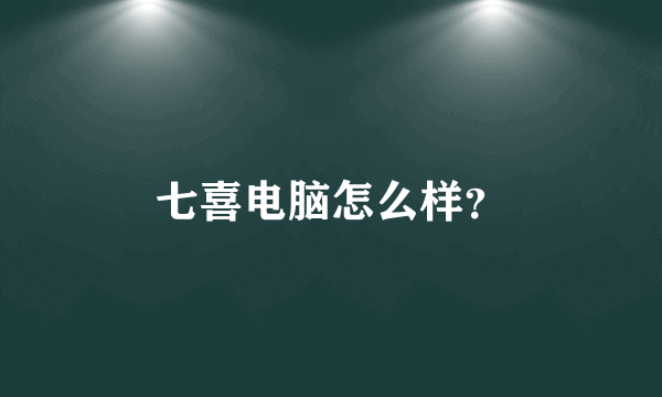 七喜电脑怎么样？