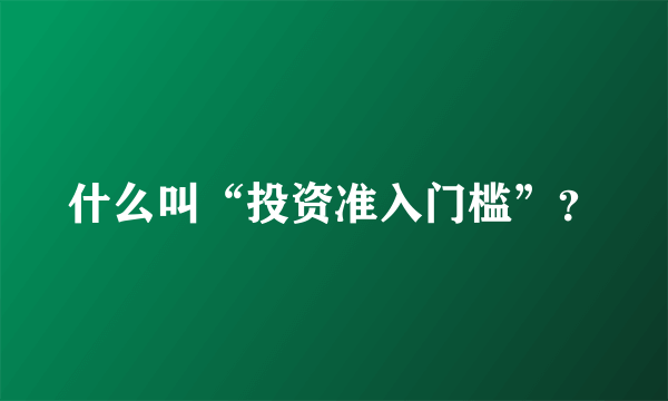 什么叫“投资准入门槛”？