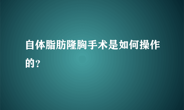 自体脂肪隆胸手术是如何操作的？