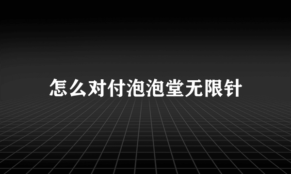 怎么对付泡泡堂无限针