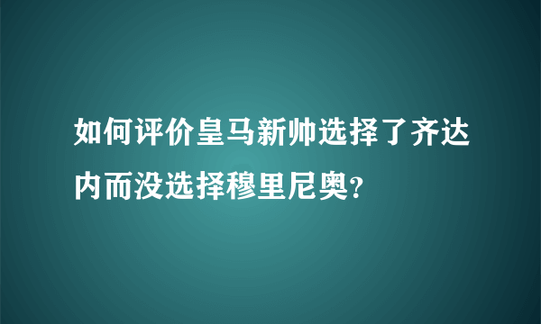 如何评价皇马新帅选择了齐达内而没选择穆里尼奥？