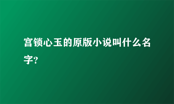 宫锁心玉的原版小说叫什么名字？