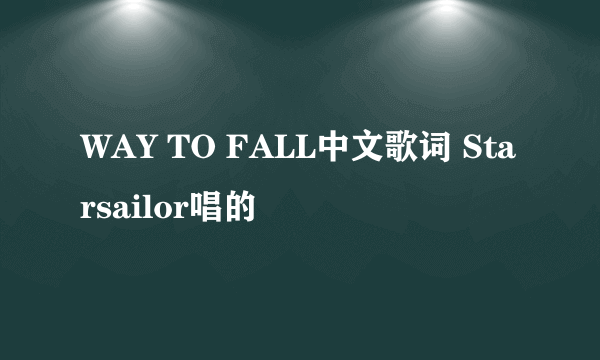 WAY TO FALL中文歌词 Starsailor唱的