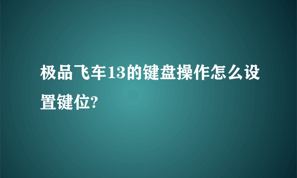 极品飞车13的键盘操作怎么设置键位?