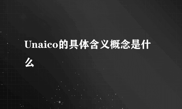 Unaico的具体含义概念是什么