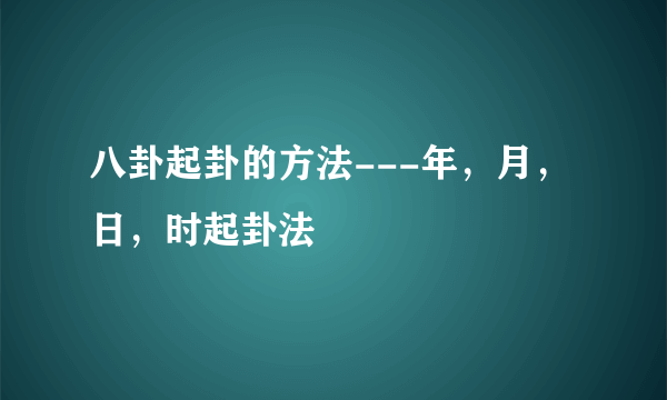 八卦起卦的方法---年，月，日，时起卦法