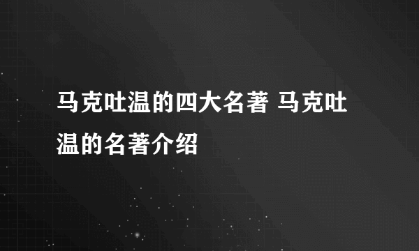 马克吐温的四大名著 马克吐温的名著介绍