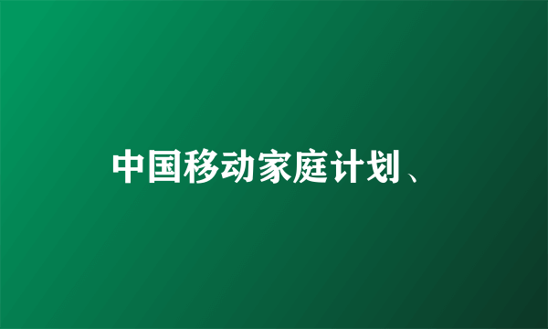 中国移动家庭计划、