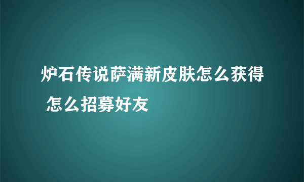 炉石传说萨满新皮肤怎么获得 怎么招募好友