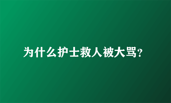 为什么护士救人被大骂？