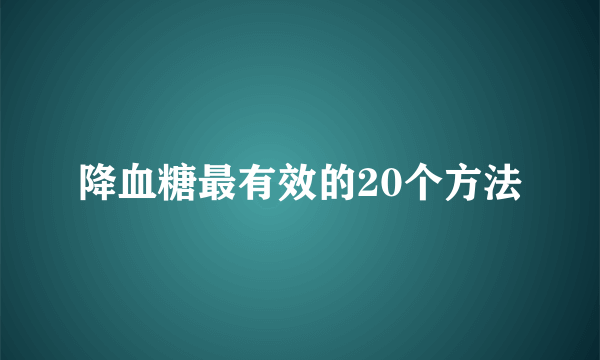 降血糖最有效的20个方法