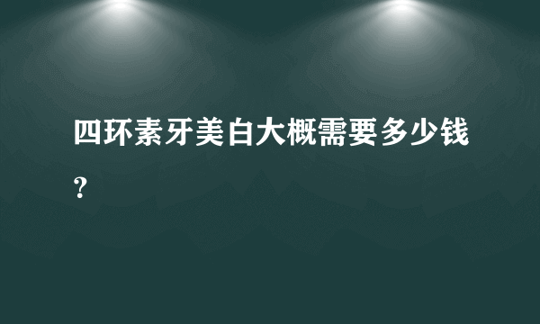 四环素牙美白大概需要多少钱？