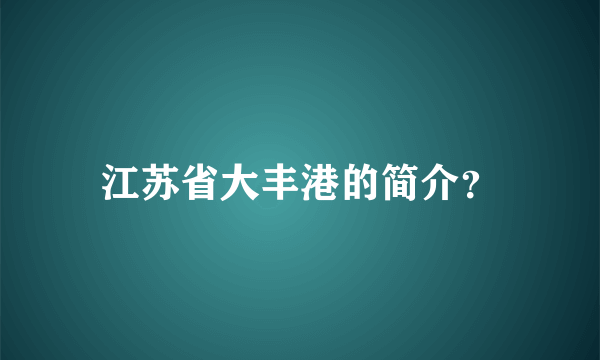 江苏省大丰港的简介？