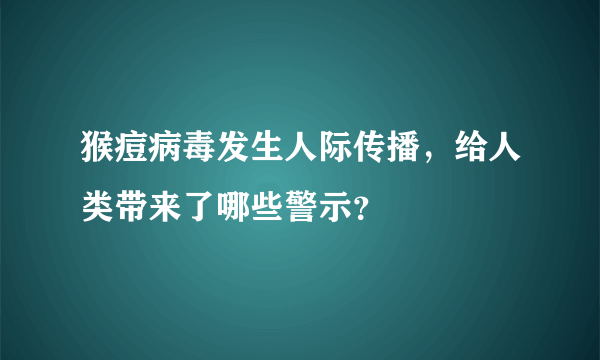 猴痘病毒发生人际传播，给人类带来了哪些警示？