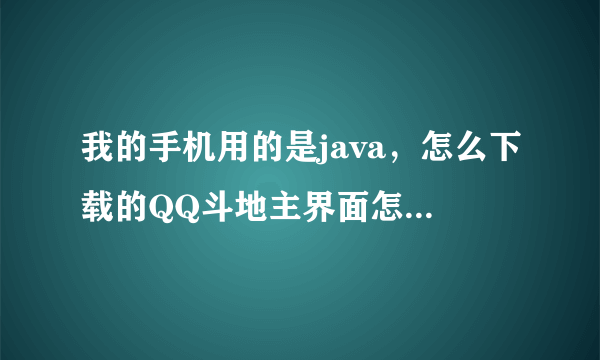 我的手机用的是java，怎么下载的QQ斗地主界面怎么只有手机屏幕的一小半呀？请问这是什么原因呀？谢谢