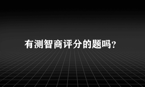 有测智商评分的题吗？