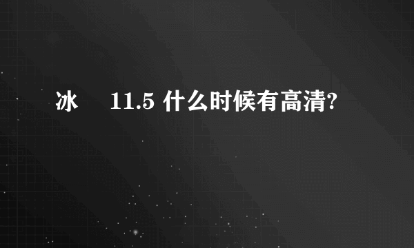 冰菓 11.5 什么时候有高清?