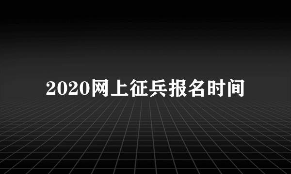 2020网上征兵报名时间