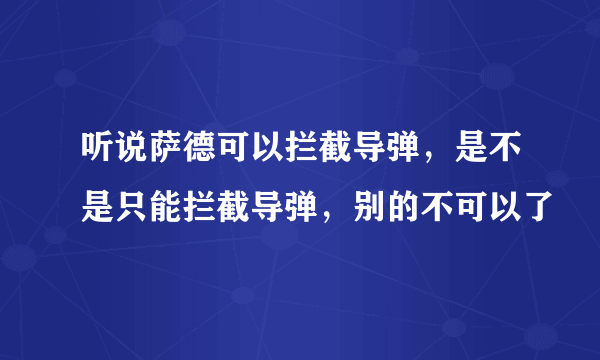 听说萨德可以拦截导弹，是不是只能拦截导弹，别的不可以了