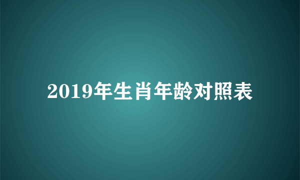 2019年生肖年龄对照表