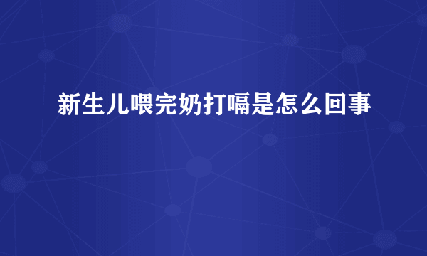 新生儿喂完奶打嗝是怎么回事