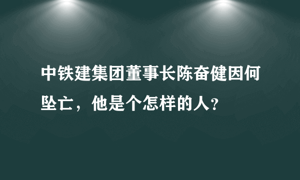 中铁建集团董事长陈奋健因何坠亡，他是个怎样的人？