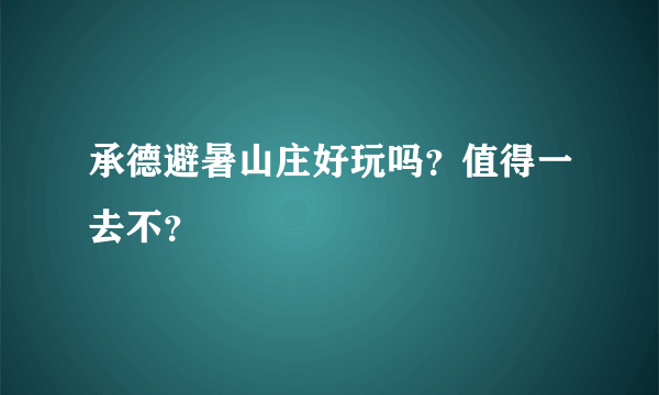 承德避暑山庄好玩吗？值得一去不？