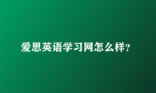 爱思英语学习网怎么样？